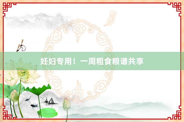 妊妇专用!一周粗食粮谱共享